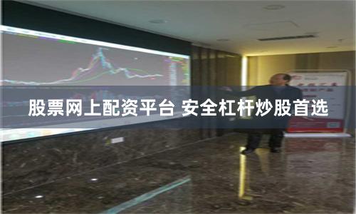 股票网上配资平台 安全杠杆炒股首选