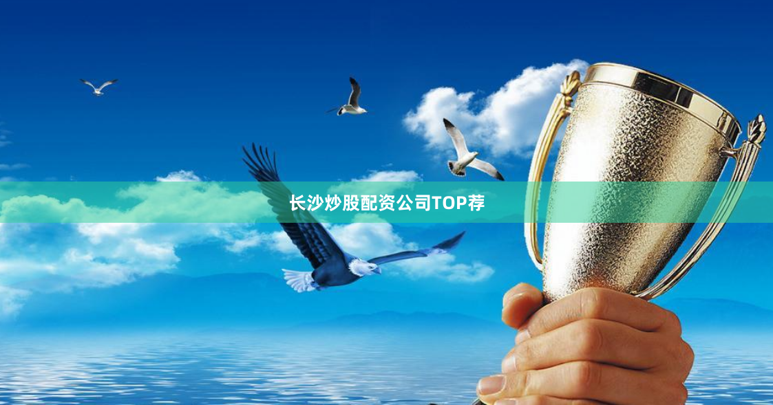 长沙炒股配资公司TOP荐
