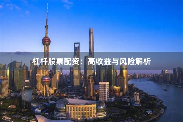 杠杆股票配资：高收益与风险解析